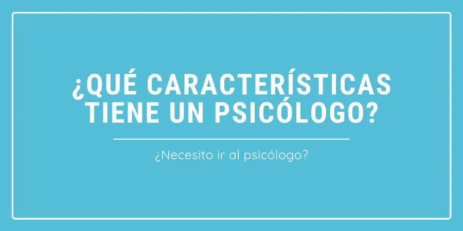 Qué características tiene un psicólogo